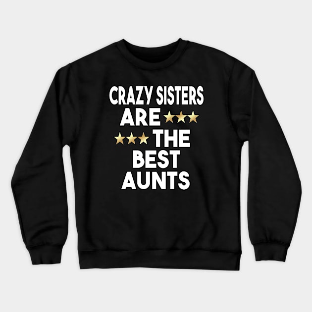 Crazy Sisters Are The Best Aunts Crewneck Sweatshirt by Dhme